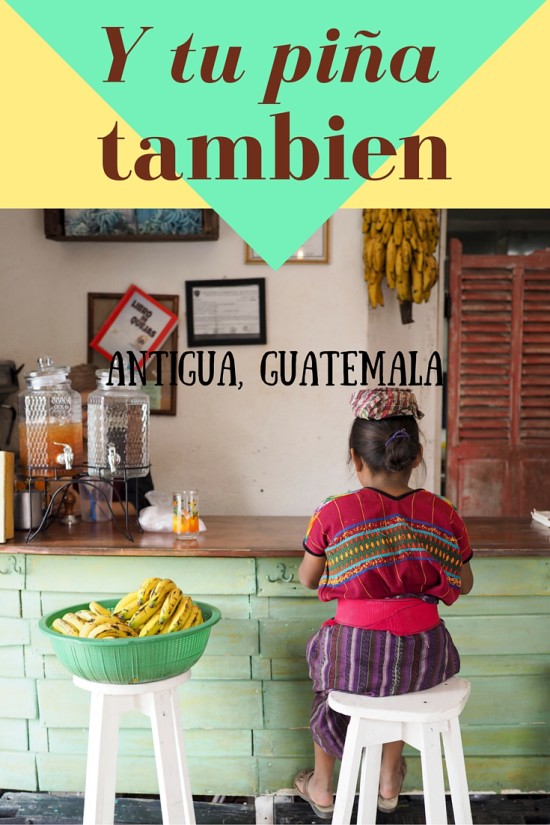 Y Tu Piña Tambien | Antigua, Guatemala
